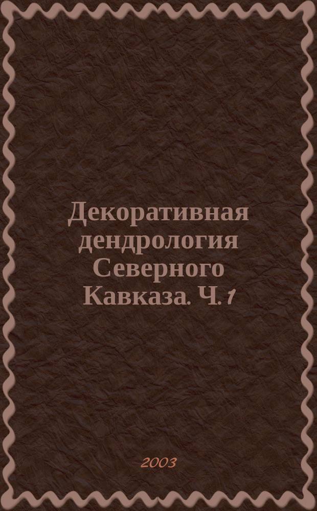 Декоративная дендрология Северного Кавказа. Ч. 1