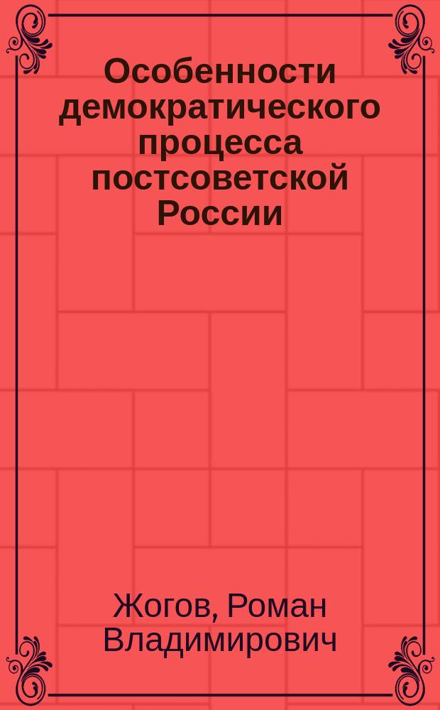 Особенности демократического процесса постсоветской России (1990-е гг.) : Автореф. дис. на соиск. учен. степ. к.полит.н. : Спец. 23.00.02