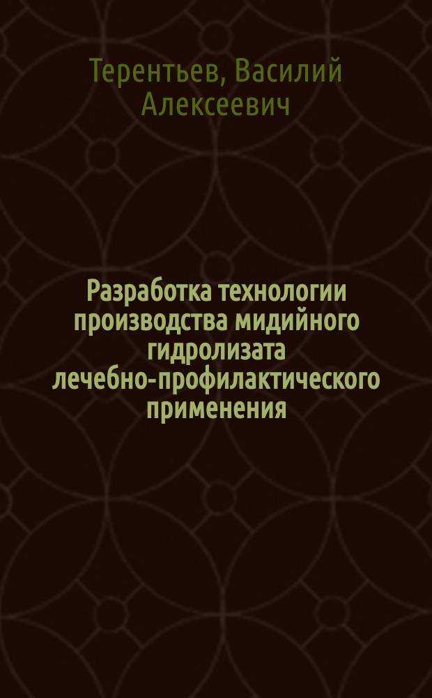 Разработка технологии производства мидийного гидролизата лечебно-профилактического применения : Автореф. дис. на соиск. учен. степ. к.т.н. : Спец. 05.18.04