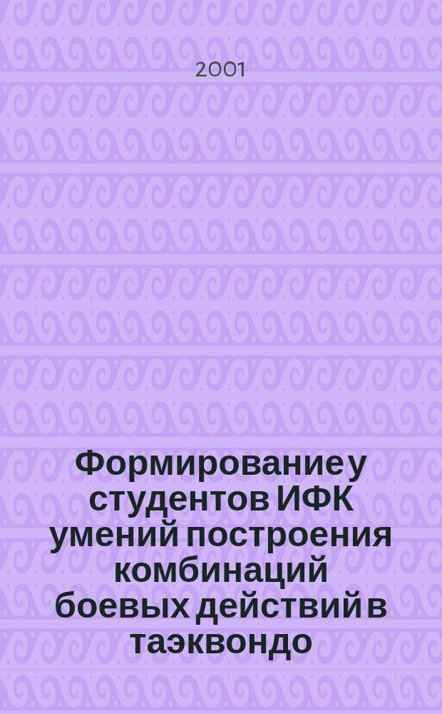 Формирование у студентов ИФК умений построения комбинаций боевых действий в таэквондо : Автореф. дис. на соиск. учен. степ. к.п.н. : Спец. 13.00.04