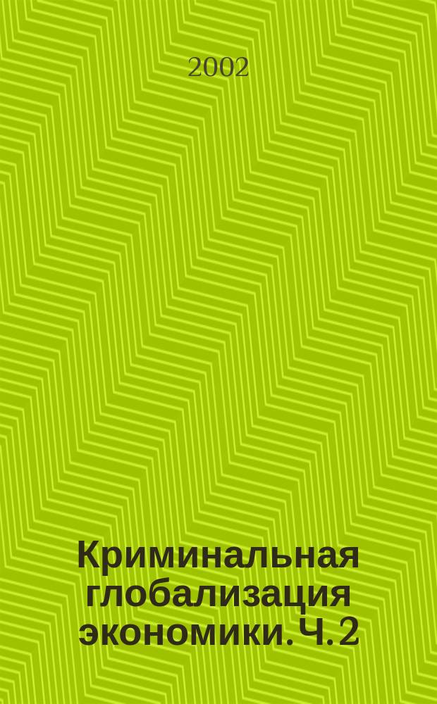 Криминальная глобализация экономики. Ч. 2 : Криминальное мировое хозяйство как система