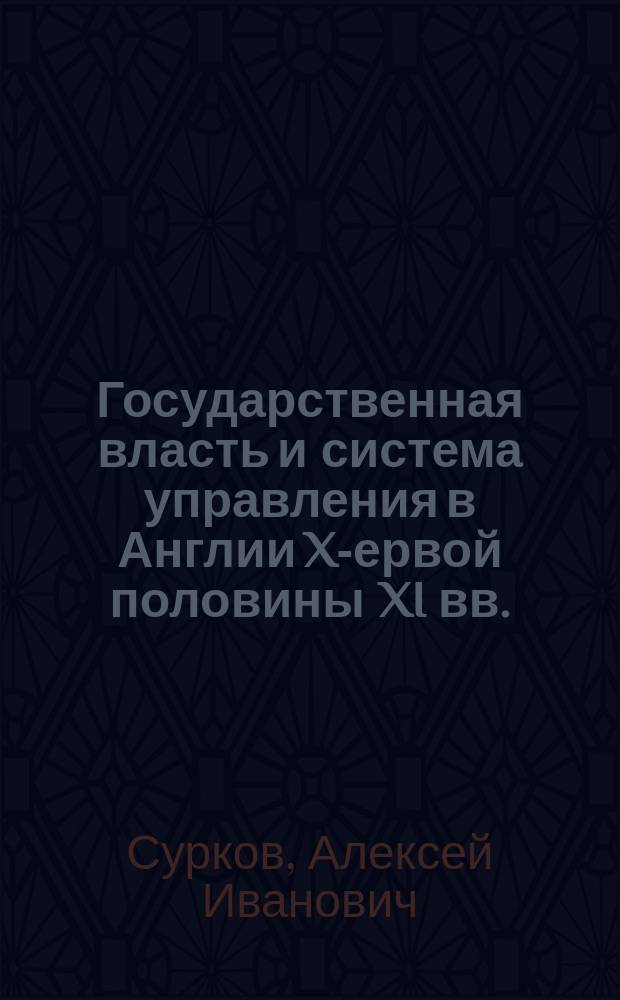 Государственная власть и система управления в Англии X -первой половины XI вв. : Автореф. дис. на соиск. учен. степ. к.ист.н. : Спец. 07.00.03