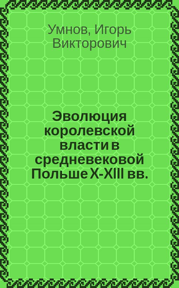Эволюция королевской власти в средневековой Польше X-XIII вв. : Автореф. дис. на соиск. учен. степ. к.ист.н. : Спец. 07.00.03