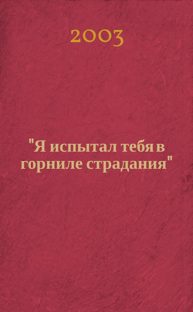 "Я испытал тебя в горниле страдания" : Схимонахиня Антония (Анастасия Яковлевна Кавешникова) : Жизнеописание. Наставления. Письма. Воспоминания