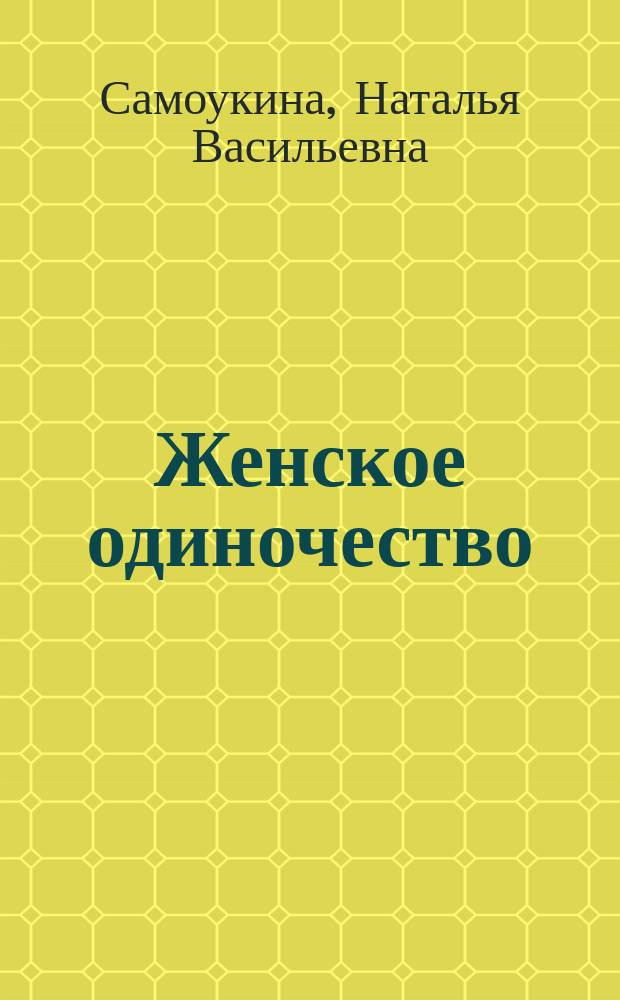 Женское одиночество : Полноцен. жизнь или страдание?