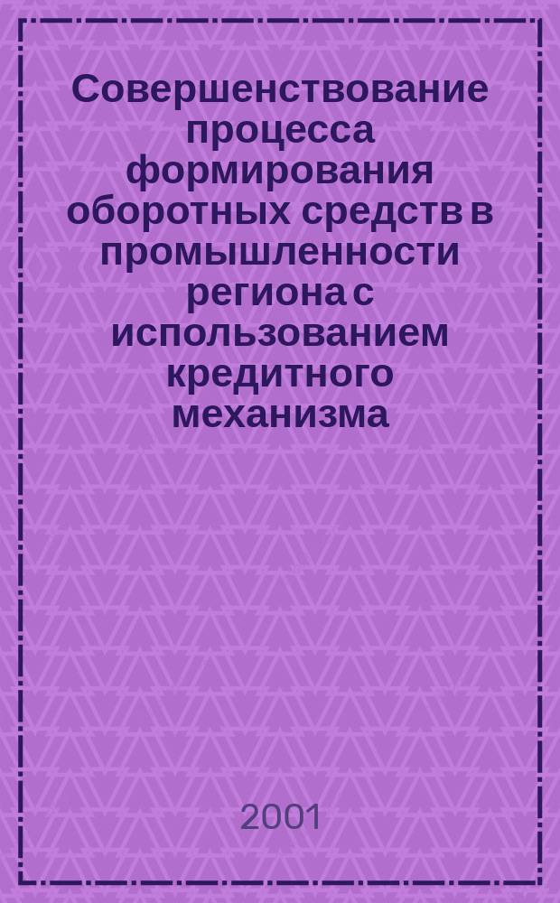 Совершенствование процесса формирования оборотных средств в промышленности региона с использованием кредитного механизма : Автореф. дис. на соиск. учен. степ. к.э.н. : Спец. 08.00.05