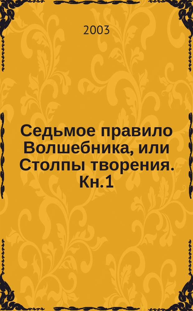 Седьмое правило Волшебника, или Столпы творения. Кн. 1