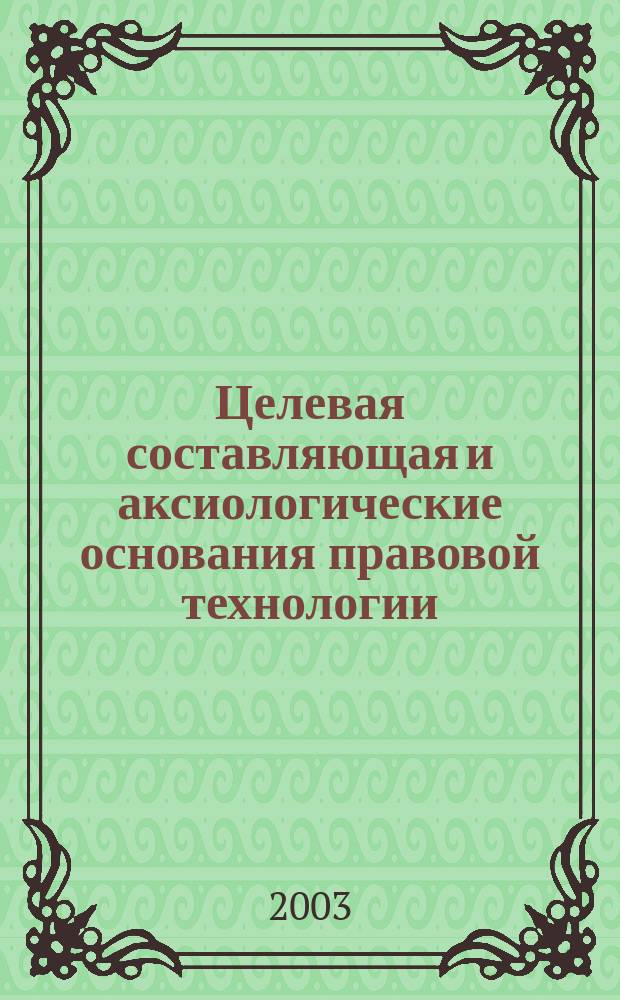 Целевая составляющая и аксиологические основания правовой технологии : Соц.-филос. аспект