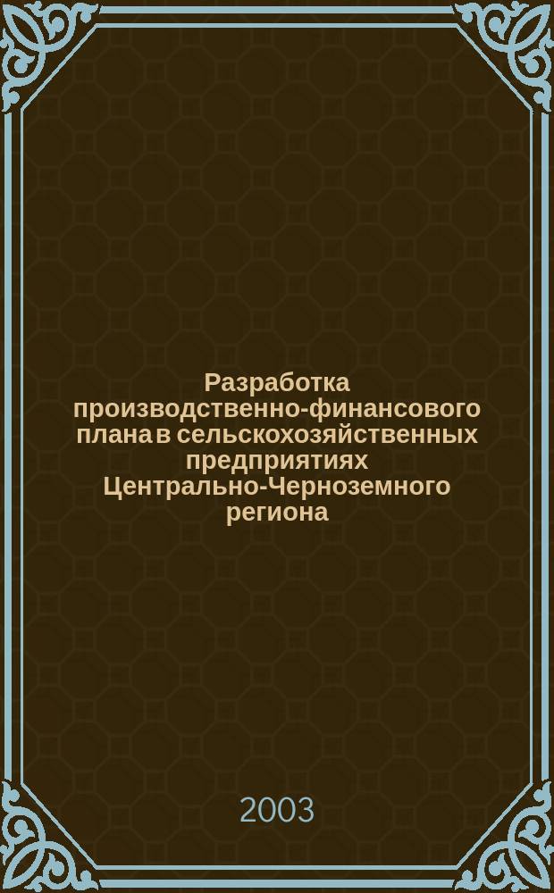 Разработка производственно-финансового плана в сельскохозяйственных предприятиях Центрально-Черноземного региона : (Учеб.-метод. пособие) : Для студентов вузов по агроэкон. специальностям