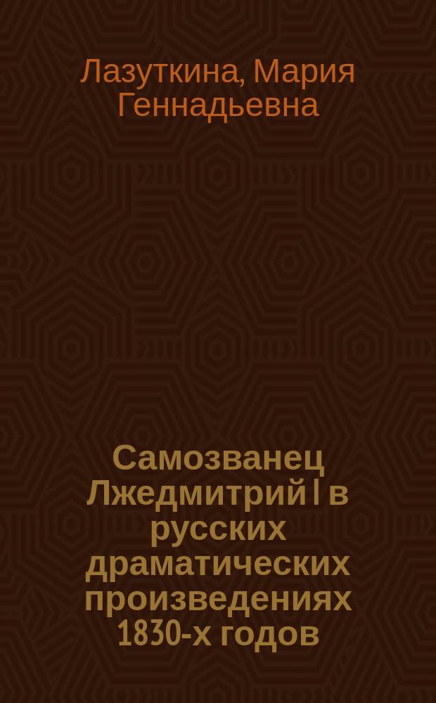 Самозванец Лжедмитрий I в русских драматических произведениях 1830-х годов : Опыт сравнит. анализа художеств. образа Лжедмитрия I в драмат. соч. М. Е. Лобанова, А. А. Шишкова, А. С. Хомякова и М. П. Погодина