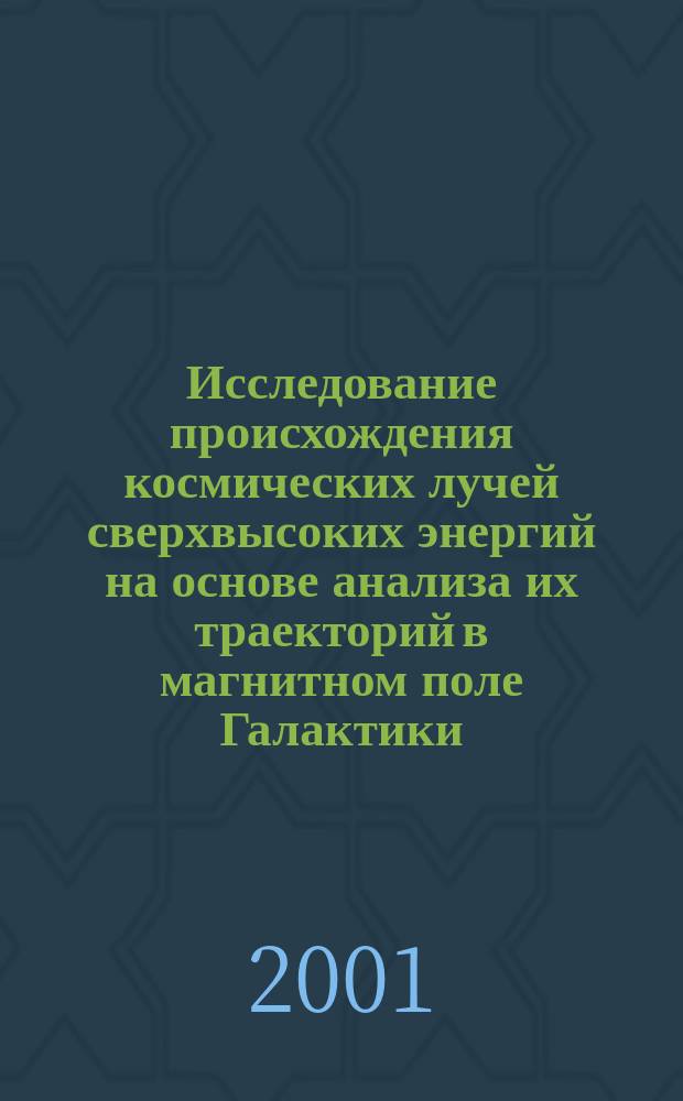 Исследование происхождения космических лучей сверхвысоких энергий на основе анализа их траекторий в магнитном поле Галактики : Автореф. дис. на соиск. учен. степ. к.ф.-м.н. : Спец. 01.04.23