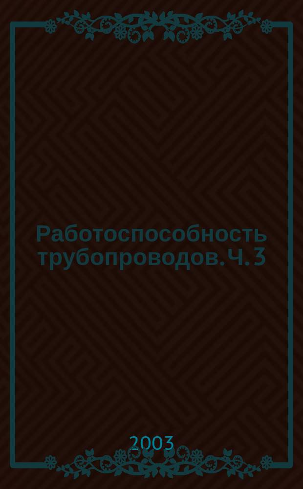 Работоспособность трубопроводов. Ч. 3 : Диагностика и прогнозирование ресурса