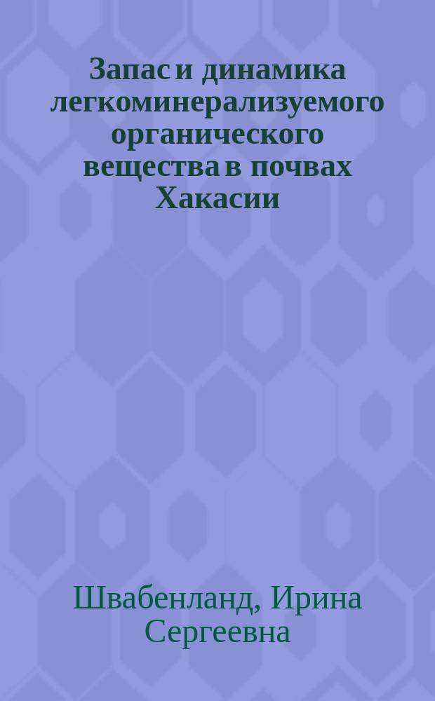 Запас и динамика легкоминерализуемого органического вещества в почвах Хакасии : Автореф. дис. на соиск. учен. степ. к.б.н. : Спец. 03.00.27