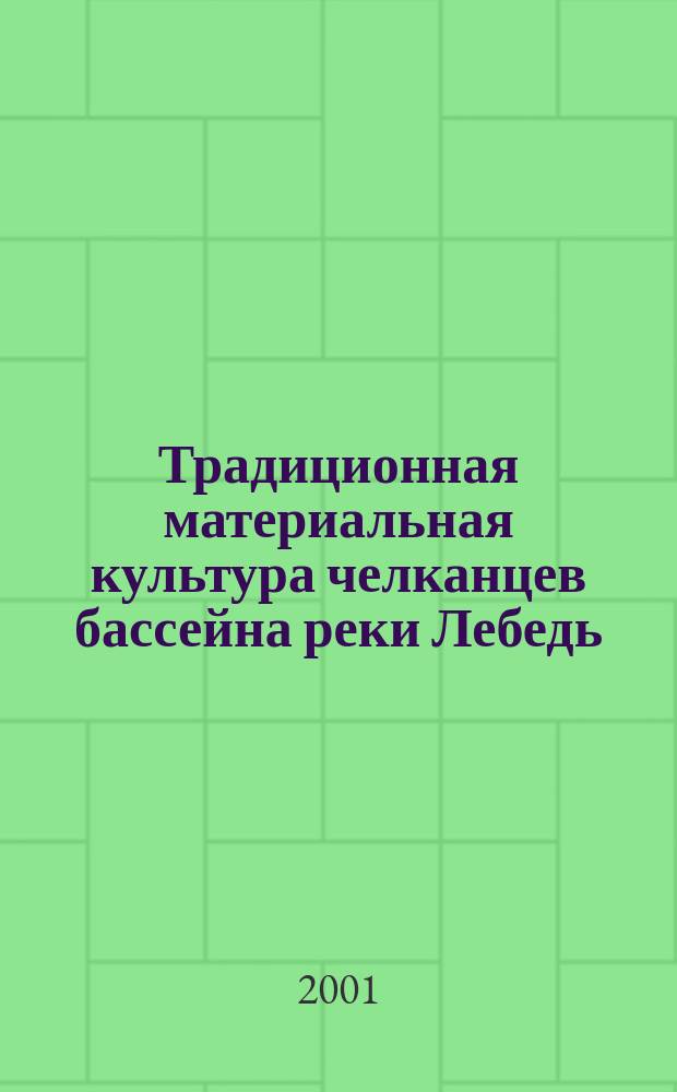Традиционная материальная культура челканцев бассейна реки Лебедь (вторая половина XIX-XX веков) : Автореф. дис. на соиск. учен. степ. к.ист.н. : Спец. 07.00.07