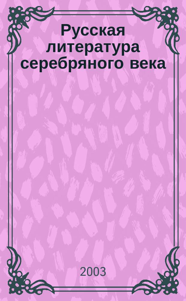 Русская литература серебряного века : Поэтика символизма : Учеб. пособие для вузов по специальности 032900 "Рус. яз. и лит." : Для студентов, аспирантов, преподавателей-филологов