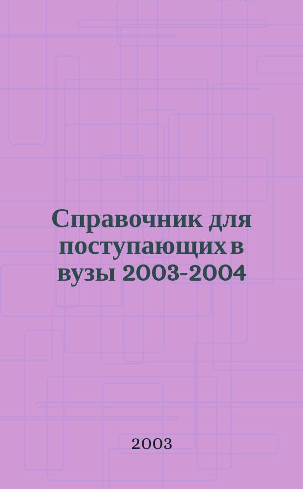 Справочник для поступающих в вузы [2003-2004