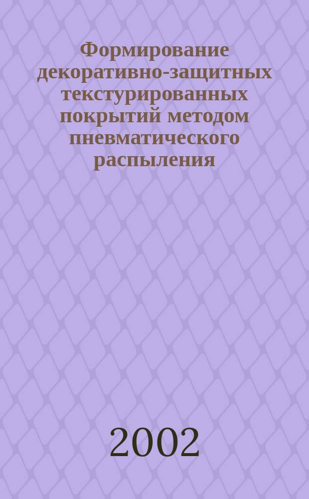 Формирование декоративно-защитных текстурированных покрытий методом пневматического распыления : Автореф. дис. на соиск. учен. степ. к.т.н. : Спец. 05.21.05