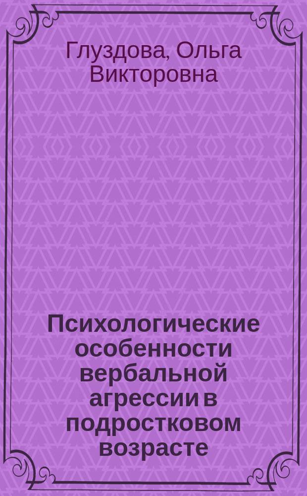 Психологические особенности вербальной агрессии в подростковом возрасте : Автореф. дис. на соиск. учен. степ. к.психол.н. : Спец. 19.00.13