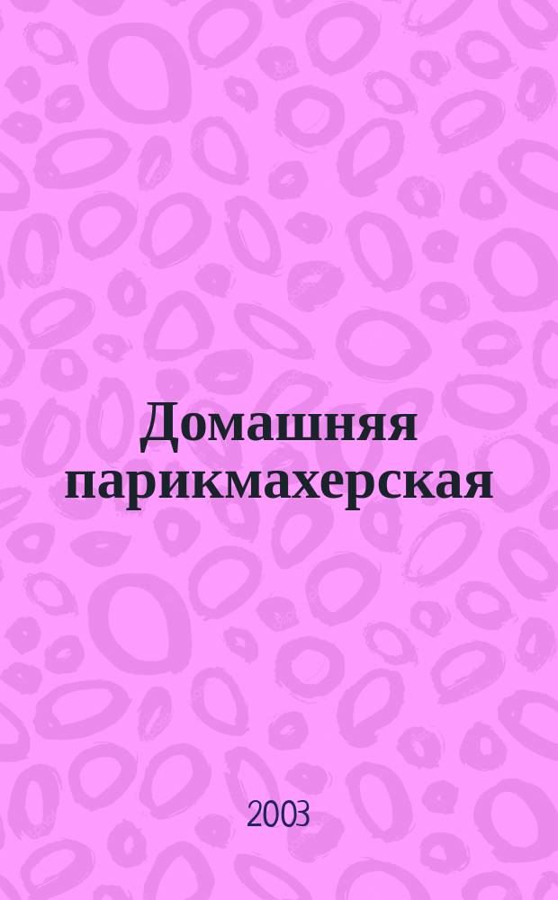 Домашняя парикмахерская : Повседнев. и празднич. прически