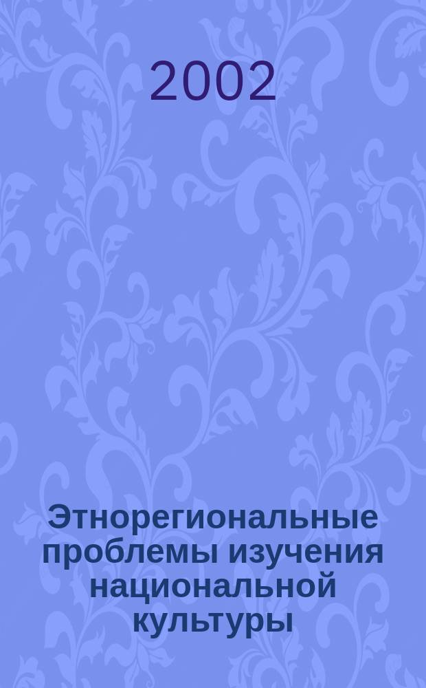 Этнорегиональные проблемы изучения национальной культуры : Сб. науч. ст.