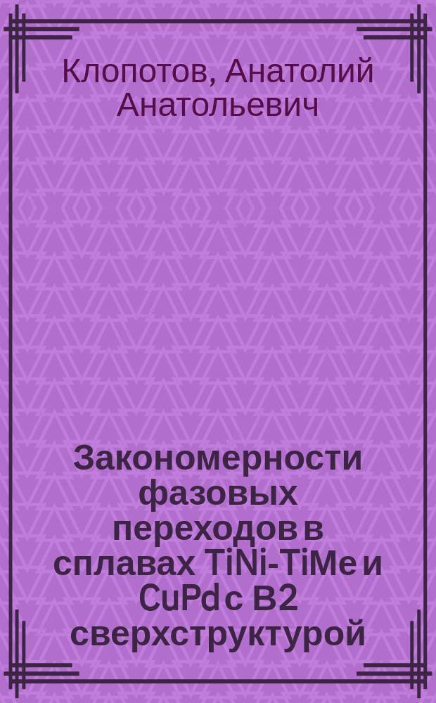 Закономерности фазовых переходов в сплавах TiNi-TiМе и CuPd с В2 сверхструктурой : Автореф. дис. на соиск. учен. степ. д.ф.-м.н. : Спец. 01.04.07