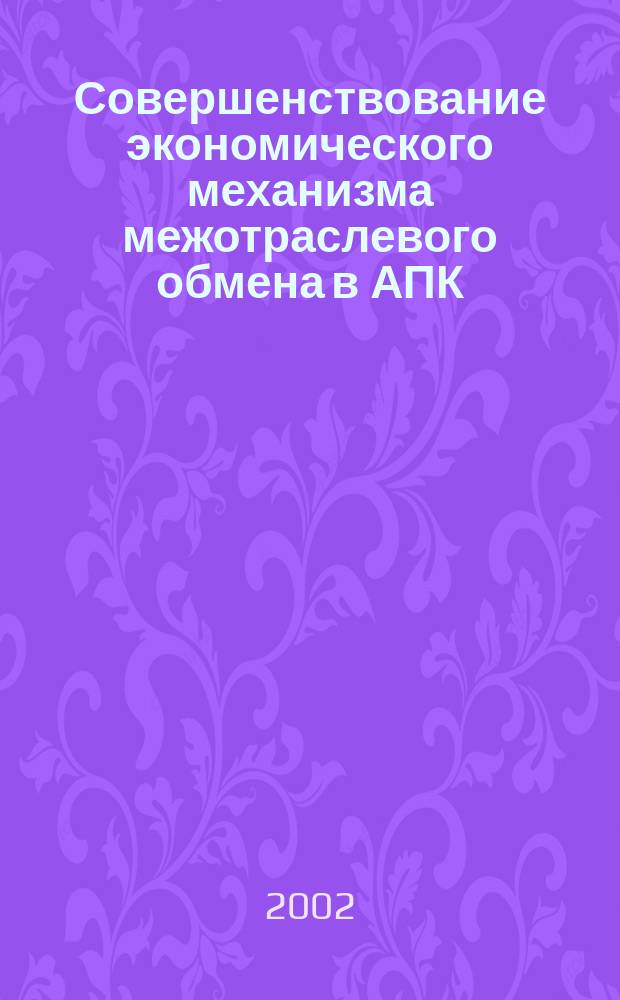 Совершенствование экономического механизма межотраслевого обмена в АПК : Автореф. дис. на соиск. учен. степ. к.э.н. : Спец. 08.00.05