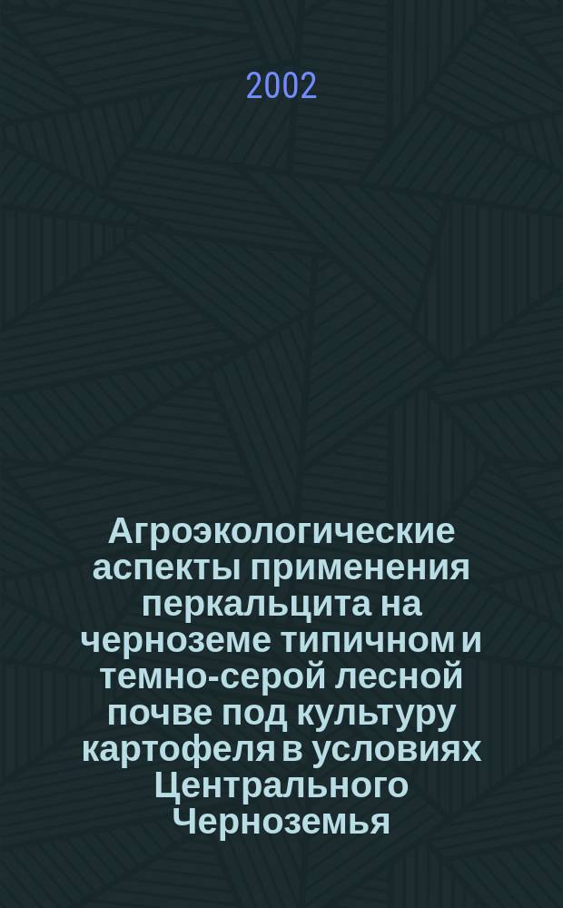 Агроэкологические аспекты применения перкальцита на черноземе типичном и темно-серой лесной почве под культуру картофеля в условиях Центрального Черноземья : Автореф. дис. на соиск. учен. степ. к.с.-х.н. : Спец. 03.00.16