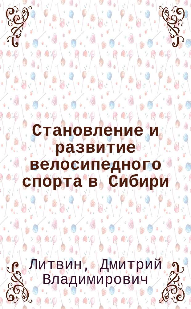 Становление и развитие велосипедного спорта в Сибири : Автореф. дис. на соиск. учен. степ. к.п.н. : Спец. 13.00.04