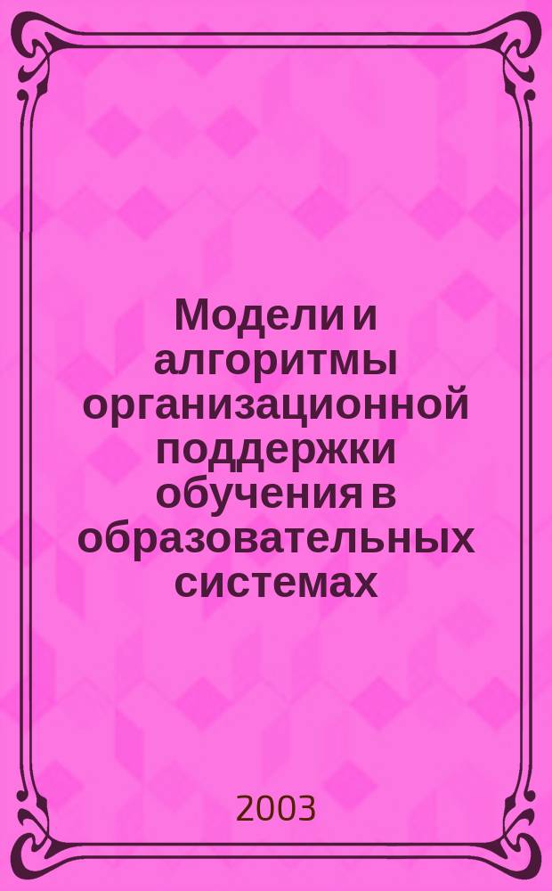 Модели и алгоритмы организационной поддержки обучения в образовательных системах : Автореф. дис. на соиск. учен. степ. к.т.н. : Спец. 05.13.10