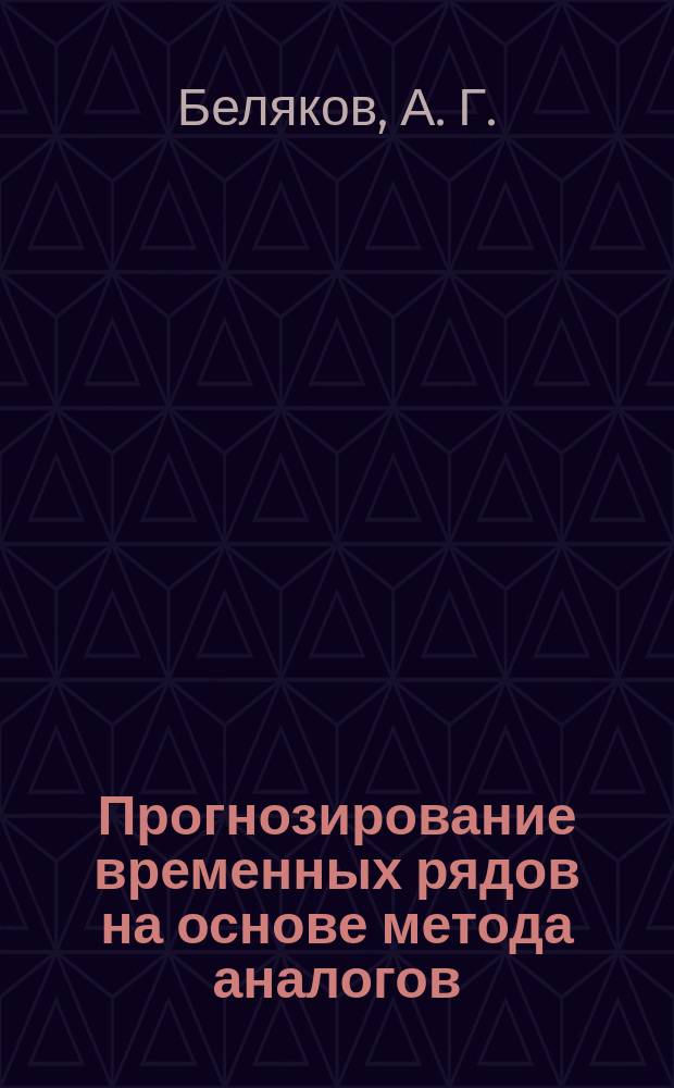 Прогнозирование временных рядов на основе метода аналогов : (Элементы теории эксперт.-стат. систем)