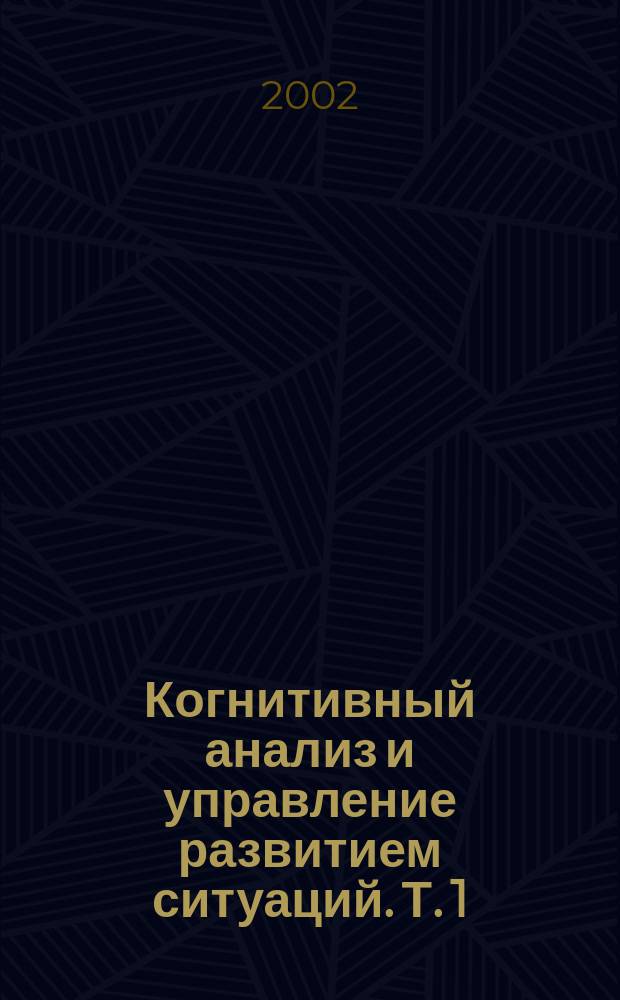 Когнитивный анализ и управление развитием ситуаций. Т. 1