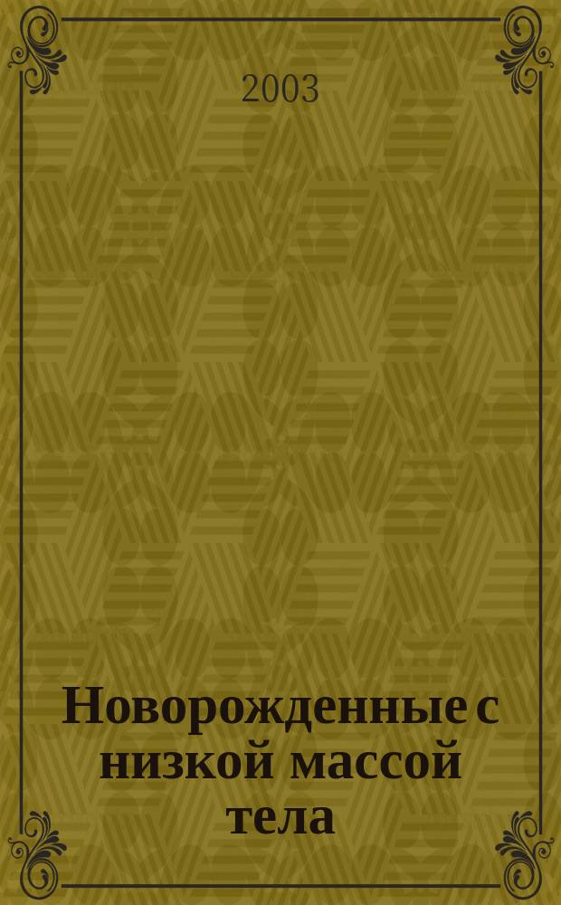 Новорожденные с низкой массой тела : Учеб. пособие по курсу неонатологии : Учеб. пособие для студентов, обучающихся по специальности 040200 - "Педиатрия"