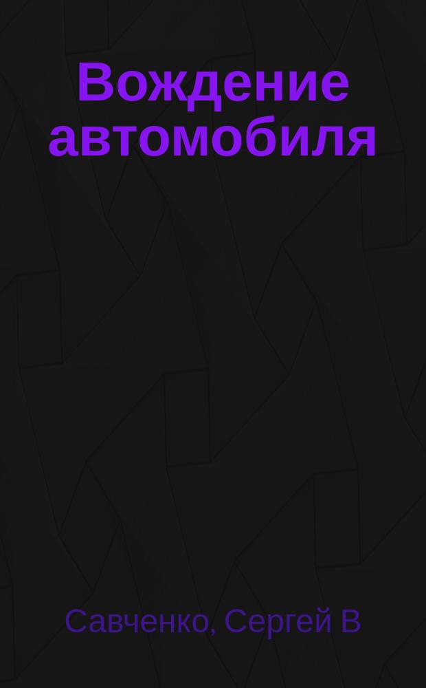 Вождение автомобиля : Азбука водител. мастерства. Секреты безопас. вождения : Самоучитель