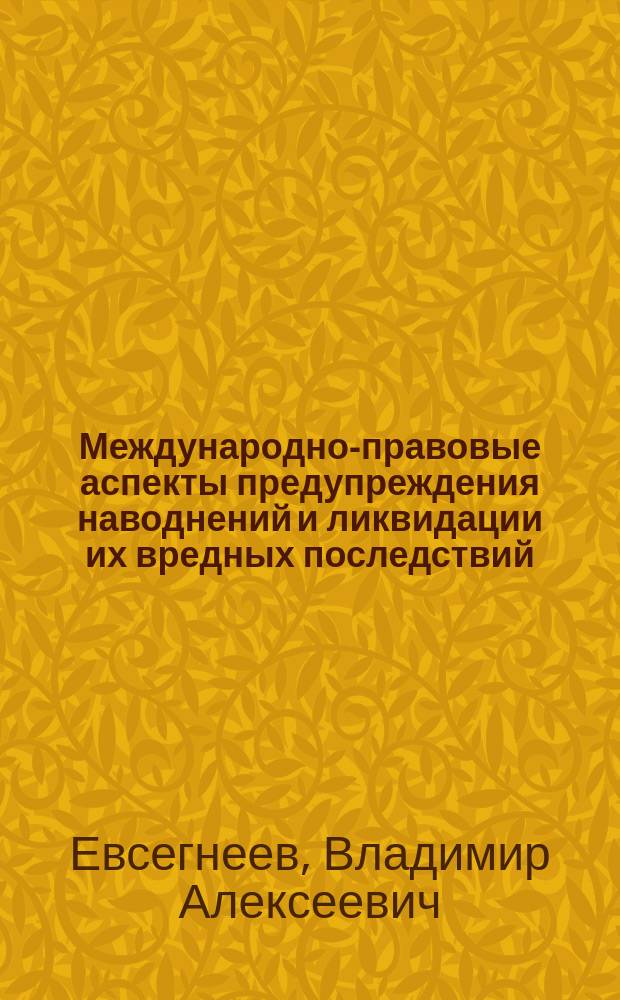 Международно-правовые аспекты предупреждения наводнений и ликвидации их вредных последствий : Автореф. дис. на соиск. учен. степ. к.ю.н. : Спец. 12.00.10