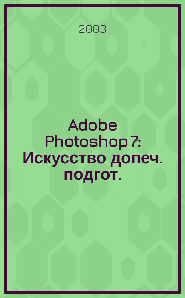 Adobe Photoshop 7 : Искусство допеч. подгот. : Пер. с англ.