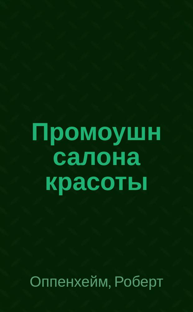 Промоушн салона красоты : 101 способ сделать салон успешным и популярным