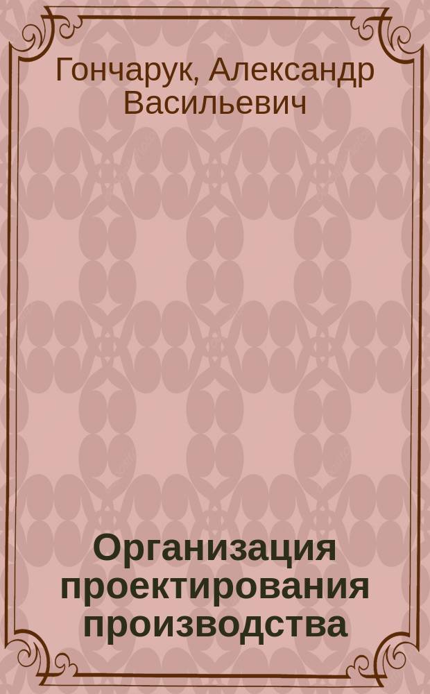 Организация проектирования производства : Учеб. пособие для студентов специальностей 351400, 110600
