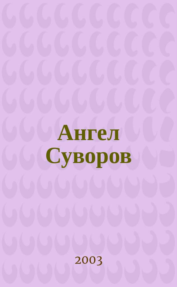 Ангел Суворов : Жизнеописание. "Наука побеждать". Изречения