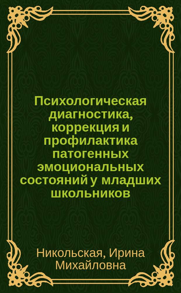 Психологическая диагностика, коррекция и профилактика патогенных эмоциональных состояний у младших школьников : Автореф. дис. на соиск. учен. степ. д.психол.н. : Спец. 19.00.04