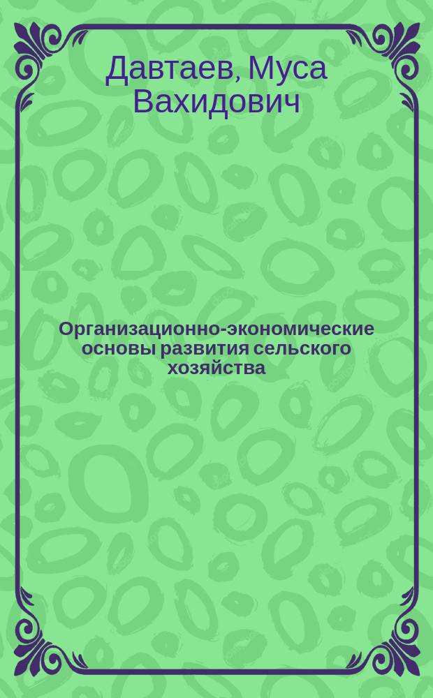 Организационно-экономические основы развития сельского хозяйства (на материалах Северо-Кавказского экономического района) : Автореф. дис. на соиск. учен. степ. д.э.н. : Спец. 08.00.05