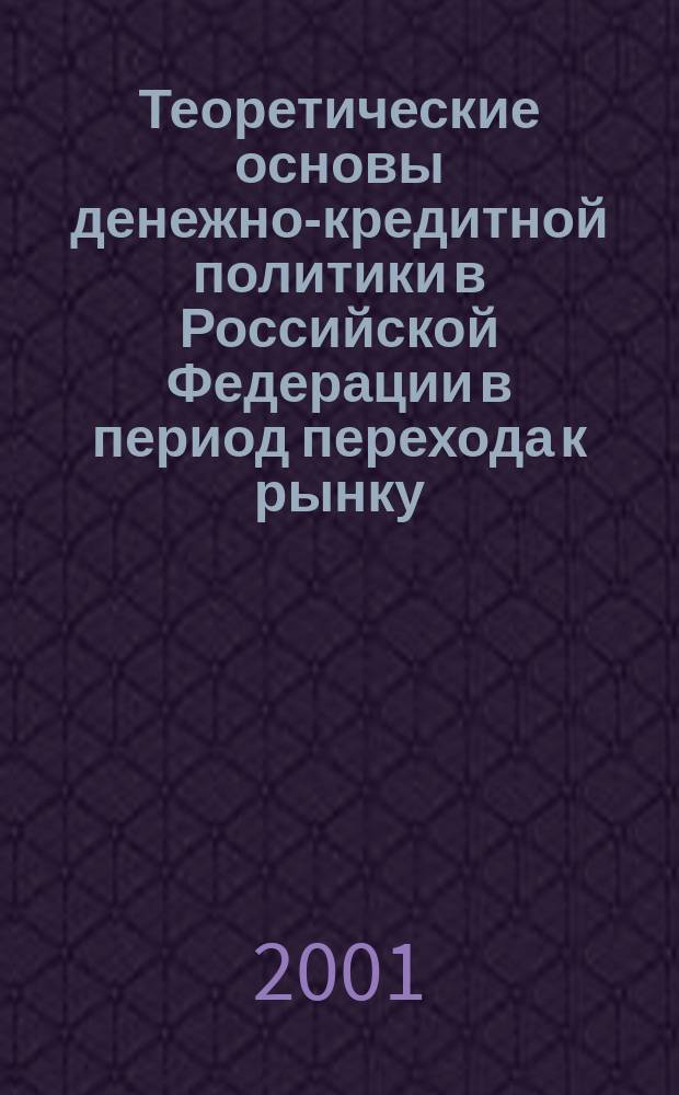 Теоретические основы денежно-кредитной политики в Российской Федерации в период перехода к рынку : Автореф. дис. на соиск. учен. степ. к.э.н. : Спец. 08.00.01 (ошиб!) 08.00.02