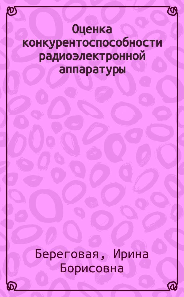 Оценка конкурентоспособности радиоэлектронной аппаратуры : Автореф. дис. на соиск. учен. степ. к.э.н. : Спец. 08.00.05