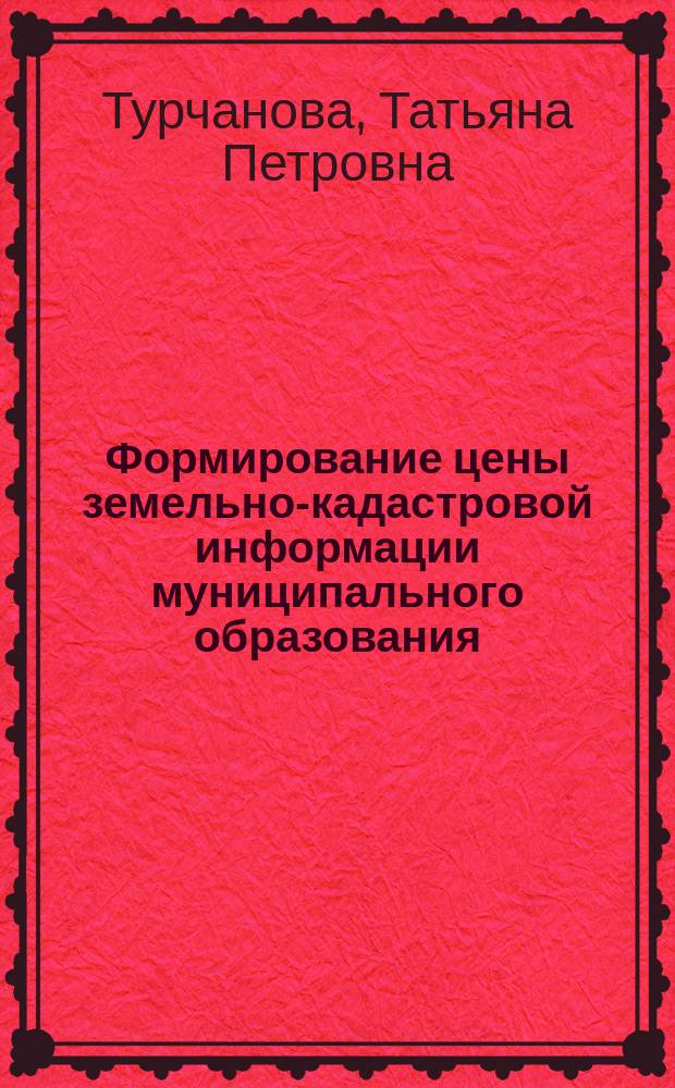 Формирование цены земельно-кадастровой информации муниципального образования (на примере Московской области) : Автореф. дис. на соиск. учен. степ. к.э.н. : Спец. 08.00.05