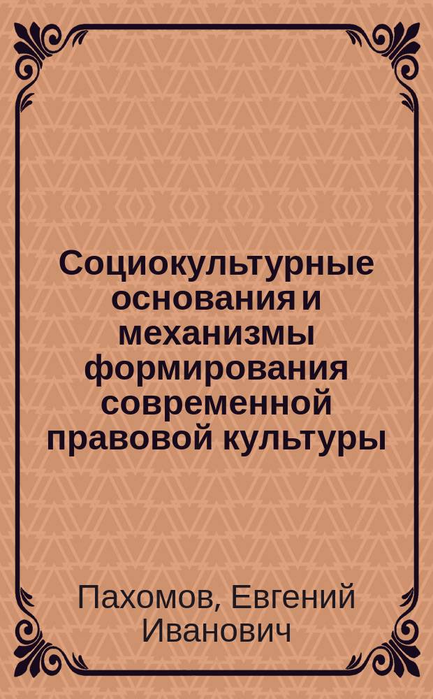 Социокультурные основания и механизмы формирования современной правовой культуры : Автореф. дис. на соиск. учен. степ. к.филос.н. : Спец. 24.00.01