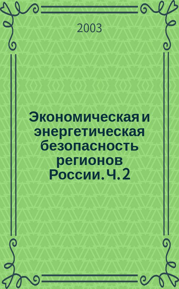 Экономическая и энергетическая безопасность регионов России. Ч. 2