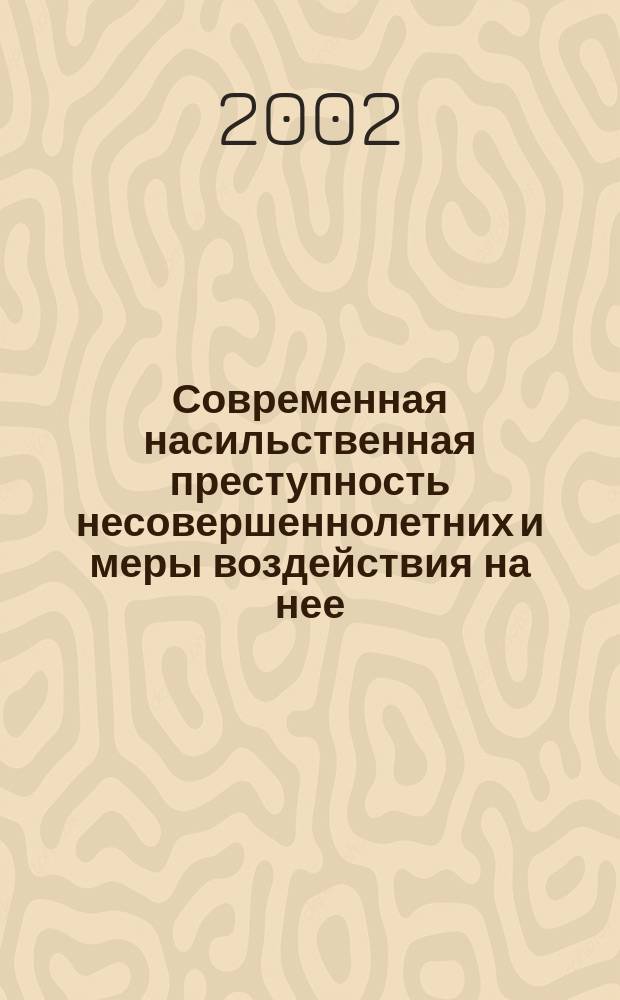 Современная насильственная преступность несовершеннолетних и меры воздействия на нее : Автореф. дис. на соиск. учен. степ. к.ю.н. : Спец. 12.00.08