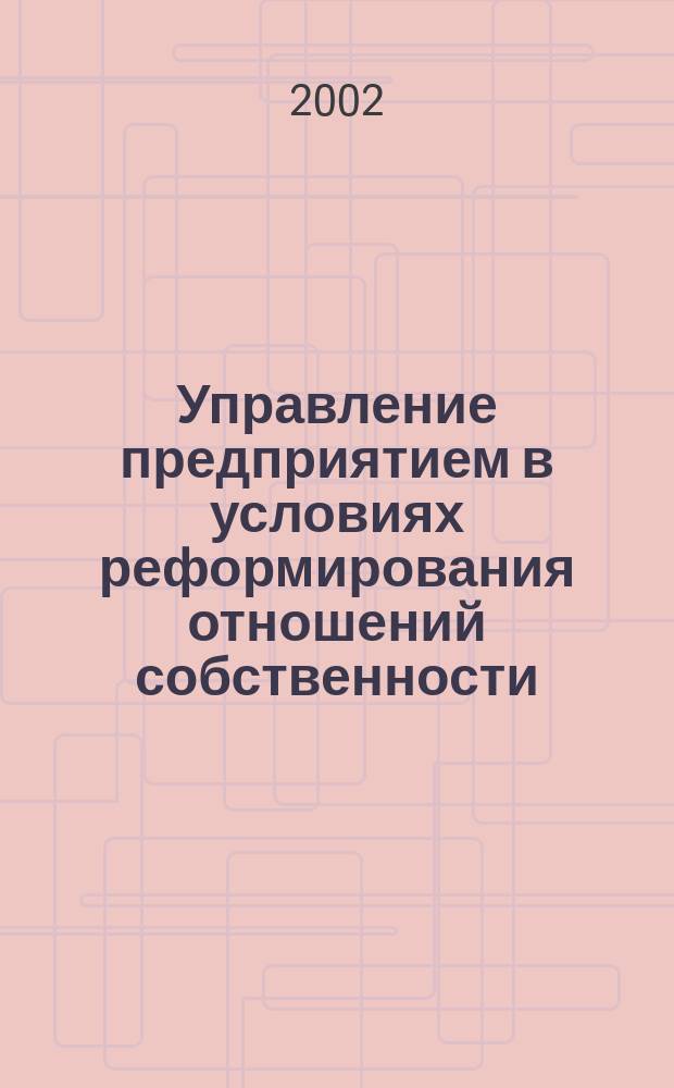 Управление предприятием в условиях реформирования отношений собственности : Автореф. дис. на соиск. учен. степ. к.э.н. : Спец. 08.00.05