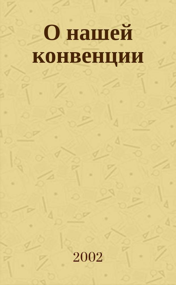 О нашей конвенции : Метод. пособие по преподаванию прав ребенка : Для детей сред. и ст. шк. возраста