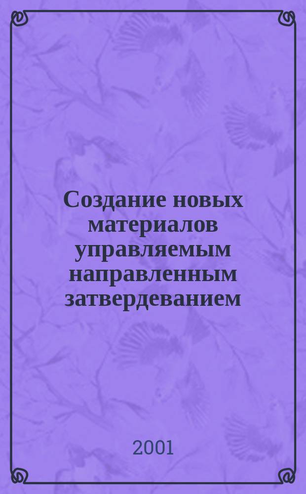 Создание новых материалов управляемым направленным затвердеванием : Автореф. дис. на соиск. учен. степ. д.т.н. : Спец. 05.16.04 : Спец. 05.02.01