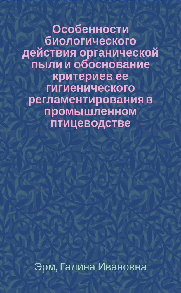 Особенности биологического действия органической пыли и обоснование критериев ее гигиенического регламентирования в промышленном птицеводстве : Автореф. дис. на соиск. учен. степ. к.б.н. : Спец. 14.00.07